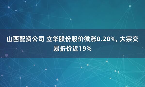 山西配资公司 立华股份股价微涨0.20%, 大宗交易折价近19%