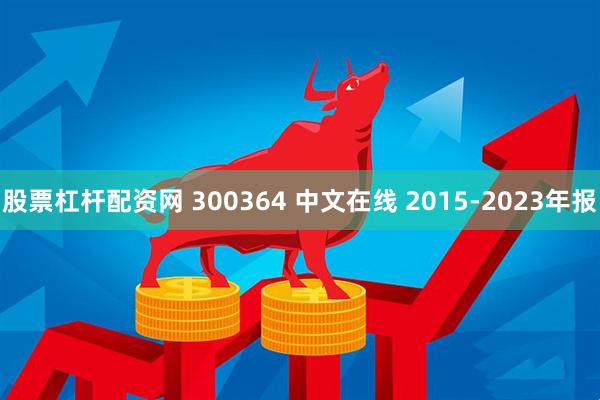股票杠杆配资网 300364 中文在线 2015-2023年报
